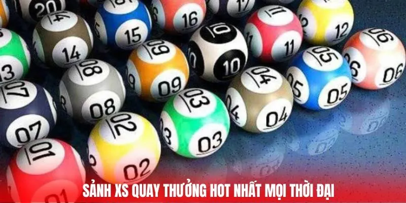 Sảnh XS quay thưởng hot nhất mọi thời đại